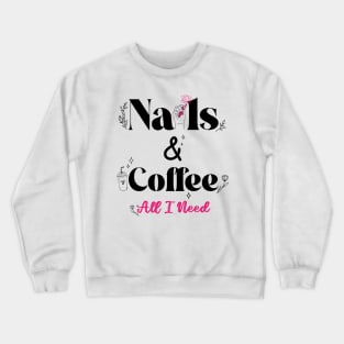 Coffee And Nail All I Need, Nail Stylist, Coffee Lovers Crewneck Sweatshirt